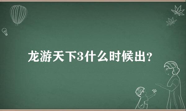 龙游天下3什么时候出？