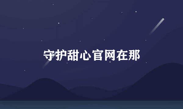 守护甜心官网在那