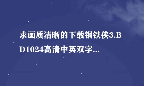 求画质清晰的下载钢铁侠3.BD1024高清中英双字种子的网址感激不尽