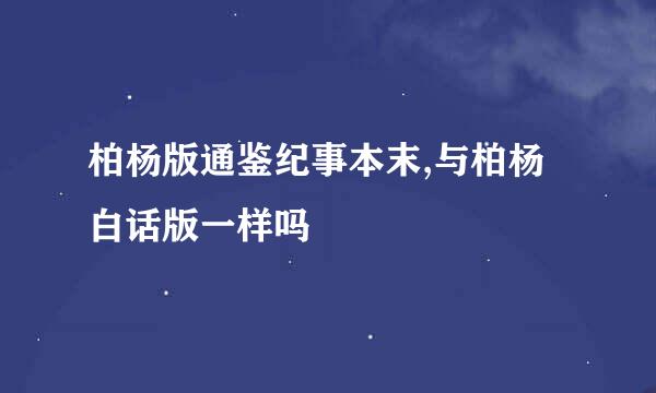 柏杨版通鉴纪事本末,与柏杨白话版一样吗