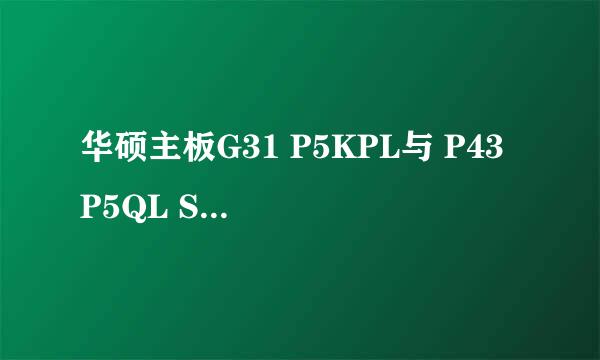 华硕主板G31 P5KPL与 P43 P5QL SE具体数值对比，通俗点最好~~~3Q