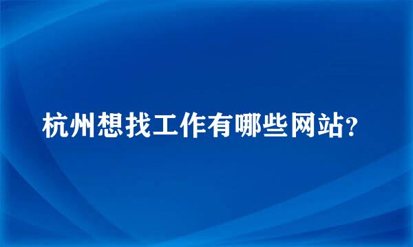 杭州想找工作有哪些网站？