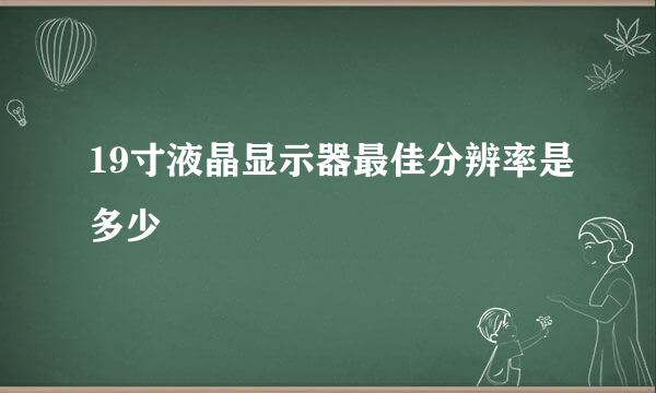 19寸液晶显示器最佳分辨率是多少