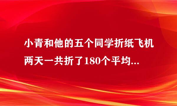 小青和他的五个同学折纸飞机两天一共折了180个平均每人每天折了多少个纸飞机？