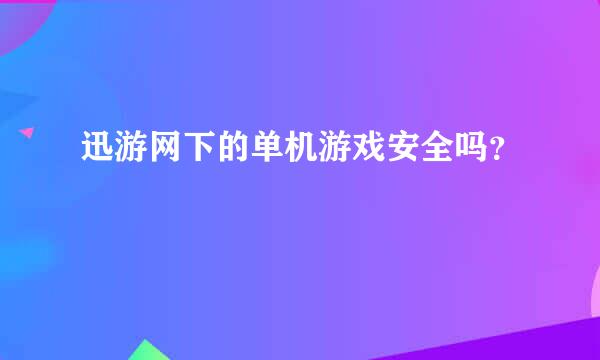 迅游网下的单机游戏安全吗？