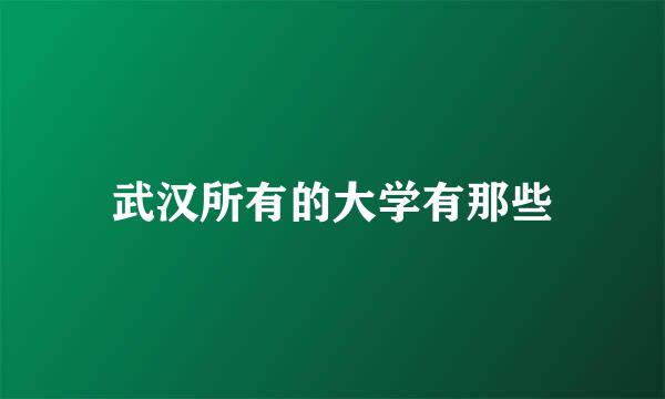 武汉所有的大学有那些