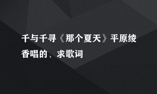 千与千寻《那个夏天》平原绫香唱的、求歌词