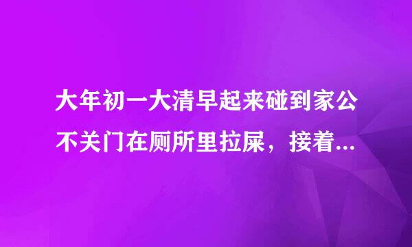 大年初一大清早起来碰到家公不关门在厕所里拉屎，接着上到3楼又碰到他的女人不关门在房间里让我看到了她