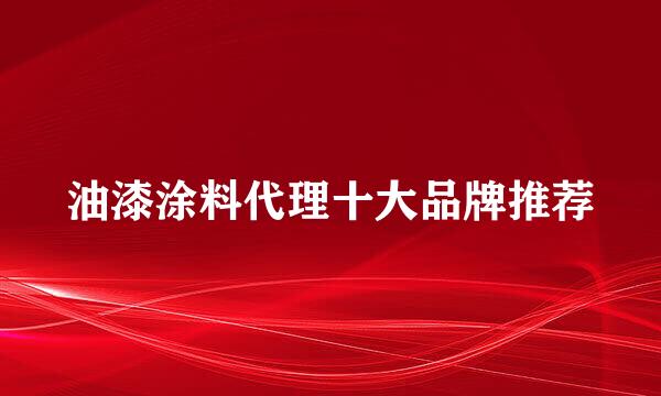 油漆涂料代理十大品牌推荐