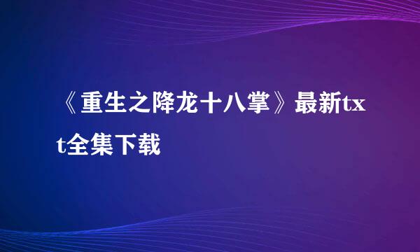 《重生之降龙十八掌》最新txt全集下载