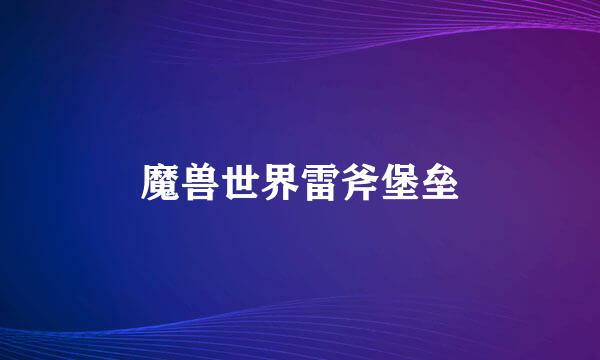 魔兽世界雷斧堡垒