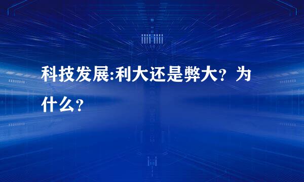 科技发展:利大还是弊大？为什么？