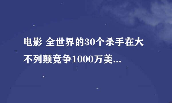 电影 全世界的30个杀手在大不列颠竞争1000万美元的奖金 有个女杀手叫什么来来 谁知道那个片名