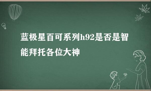 蓝极星百可系列h92是否是智能拜托各位大神