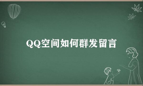 QQ空间如何群发留言