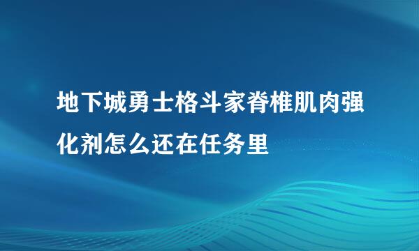 地下城勇士格斗家脊椎肌肉强化剂怎么还在任务里