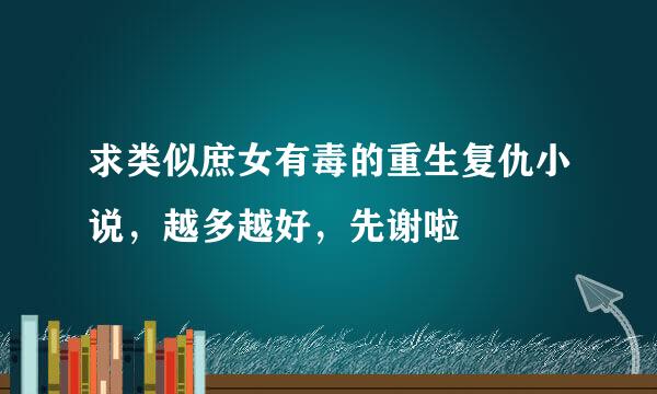 求类似庶女有毒的重生复仇小说，越多越好，先谢啦