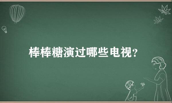 棒棒糖演过哪些电视？