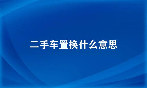 二手车置换什么意思