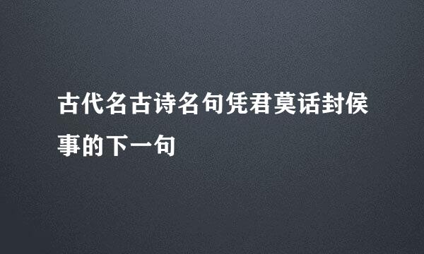 古代名古诗名句凭君莫话封侯事的下一句