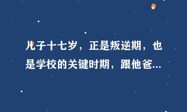 儿子十七岁，正是叛逆期，也是学校的关键时期，跟他爸性格相冲，一言不合就毛起来，我该怎么办？