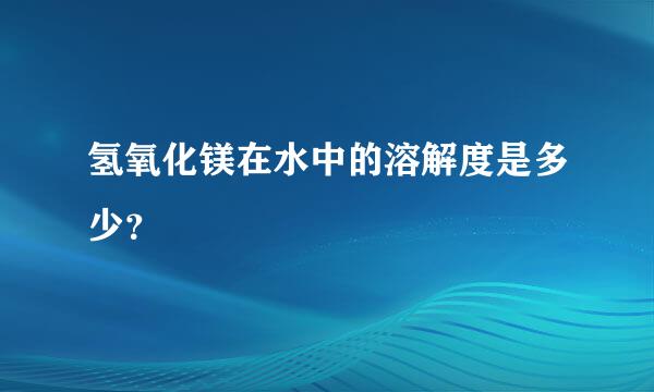 氢氧化镁在水中的溶解度是多少？