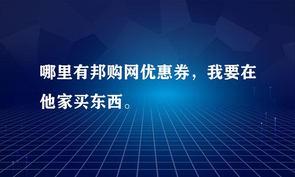 哪里有邦购网优惠券，我要在他家买东西。