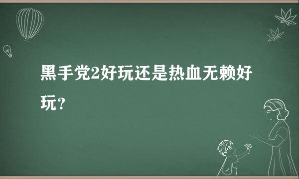 黑手党2好玩还是热血无赖好玩？