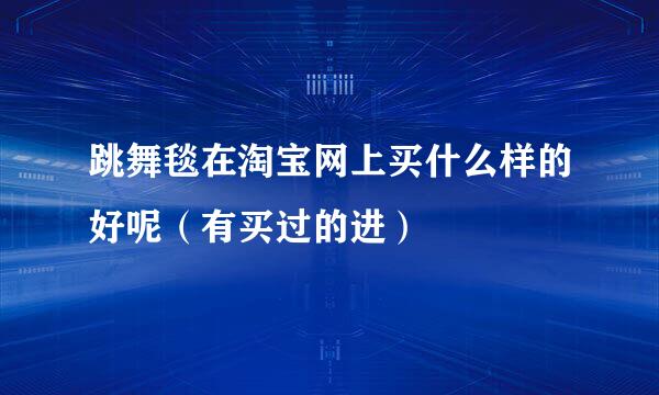 跳舞毯在淘宝网上买什么样的好呢（有买过的进）