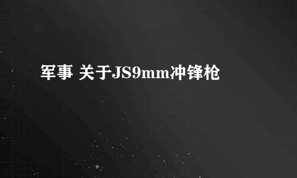 军事 关于JS9mm冲锋枪