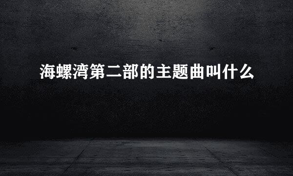 海螺湾第二部的主题曲叫什么