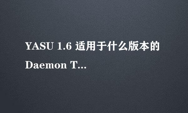 YASU 1.6 适用于什么版本的Daemon Tools 我试过几个版本的都显示找不到 daemon 文件的错误窗口