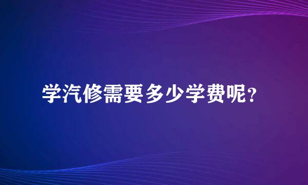 学汽修需要多少学费呢？