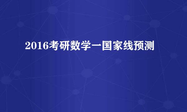 2016考研数学一国家线预测