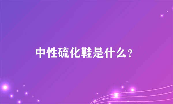 中性硫化鞋是什么？