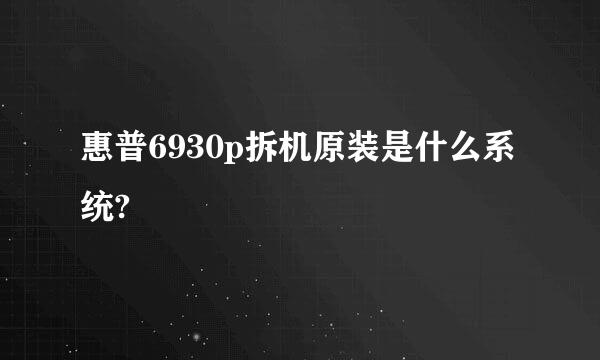 惠普6930p拆机原装是什么系统?