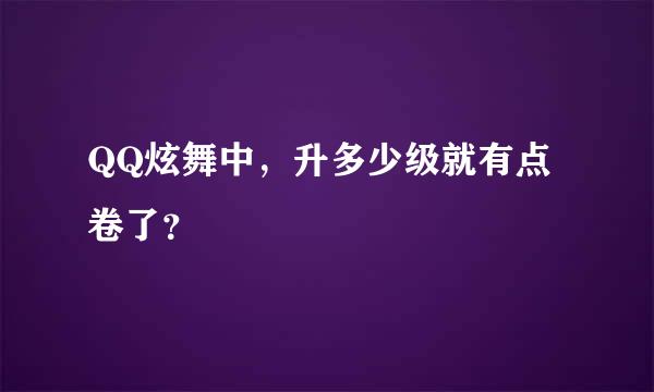 QQ炫舞中，升多少级就有点卷了？