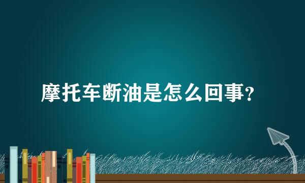 摩托车断油是怎么回事？