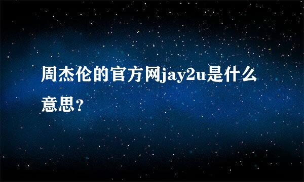 周杰伦的官方网jay2u是什么意思？