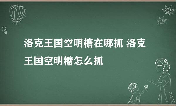 洛克王国空明糖在哪抓 洛克王国空明糖怎么抓