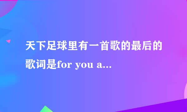 天下足球里有一首歌的最后的歌词是for you and for me  这首歌叫什么