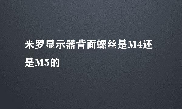 米罗显示器背面螺丝是M4还是M5的