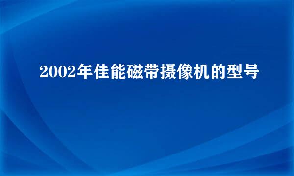 2002年佳能磁带摄像机的型号