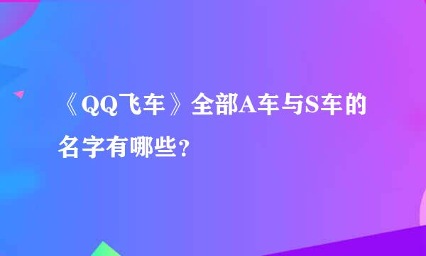 《QQ飞车》全部A车与S车的名字有哪些？