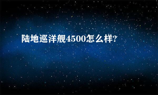 陆地巡洋舰4500怎么样?