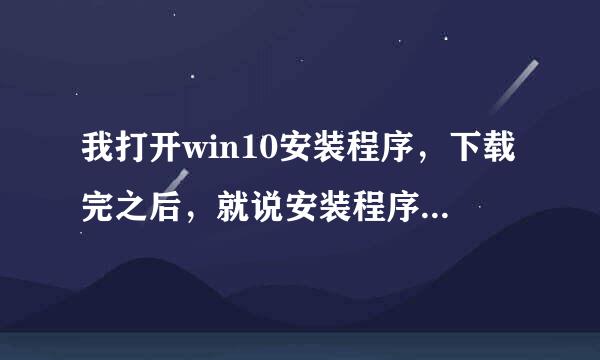 我打开win10安装程序，下载完之后，就说安装程序无法正常启动，请尝试重新启动电脑，怎么解决？