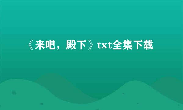 《来吧，殿下》txt全集下载