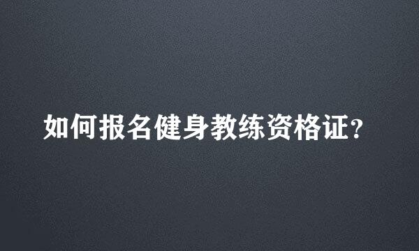 如何报名健身教练资格证？