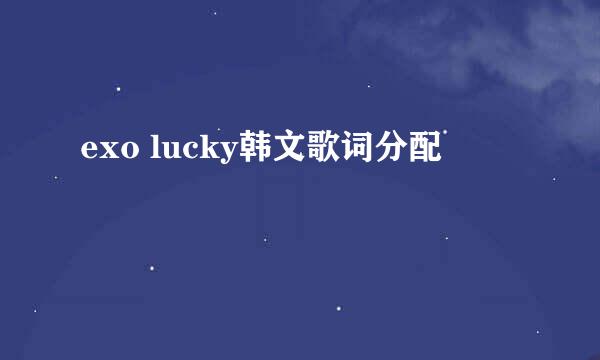 exo lucky韩文歌词分配