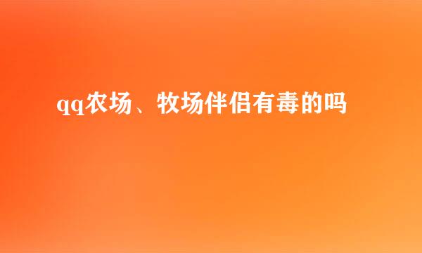 qq农场、牧场伴侣有毒的吗